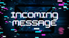 INCOMING MESSAGE