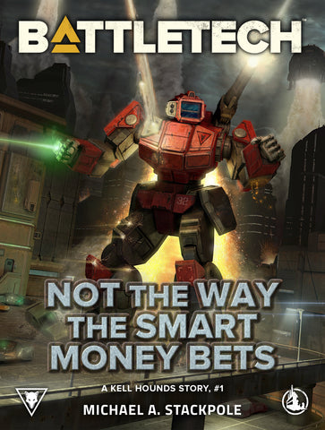 BattleTech: Not the Way the Smart Money Bets (A Kell Hounds Story, #1) by Michael A. Stackpole