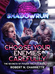 Shadowrun Legends: Choose Your Enemies Carefully (Secrets of Power Trilogy, Book Two)