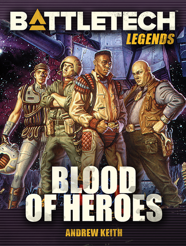 BattleTech: Legends: Blood of Heroes by Andrew Keith (A Gray Death Legion Novel)