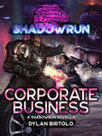 Shadowrun: Corporate Business ( A Shadowrun Novella) by Dylan Birtolo