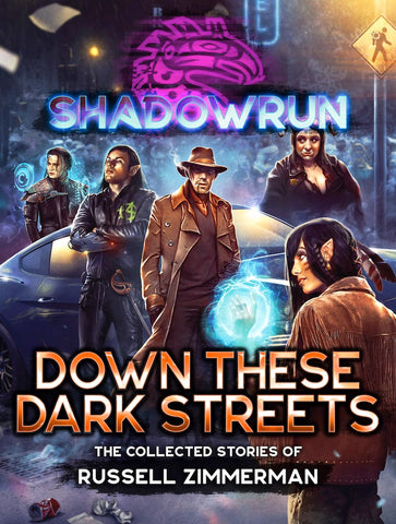 Shadowrun: Down These Dark Streets (The Collected Stories of Russell Zimmerman)